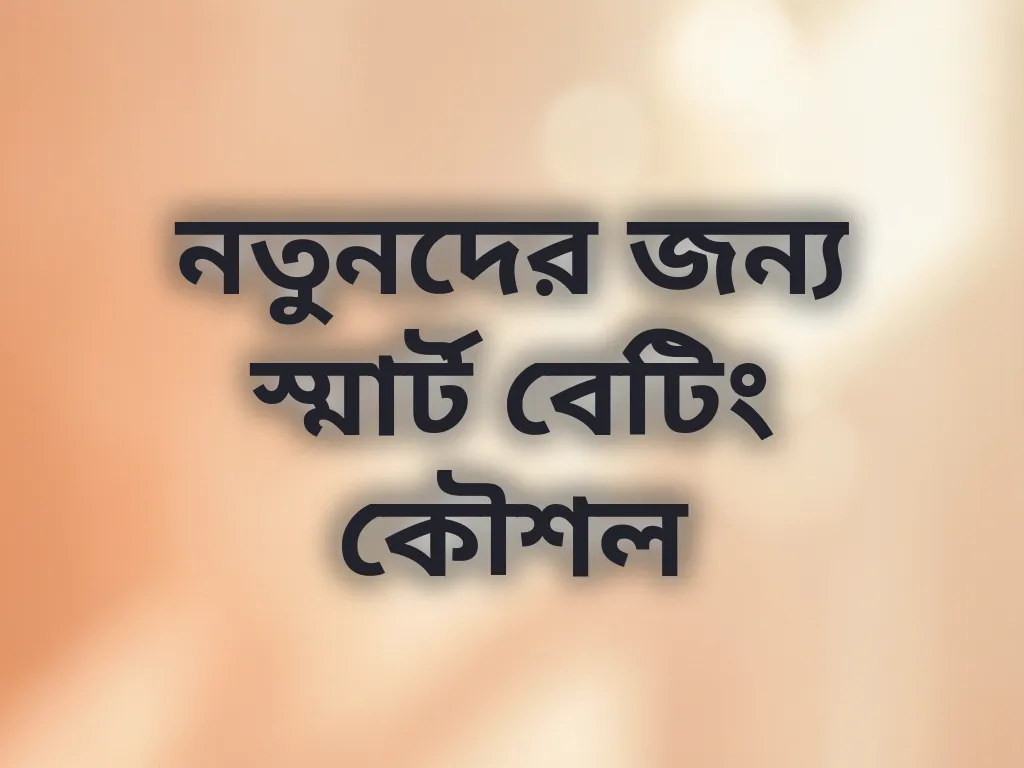 নতুনদের জন্য স্মার্ট বেটিং কৌশল