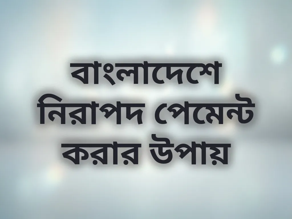 বাংলাদেশে নিরাপদ পেমেন্ট করার উপায়