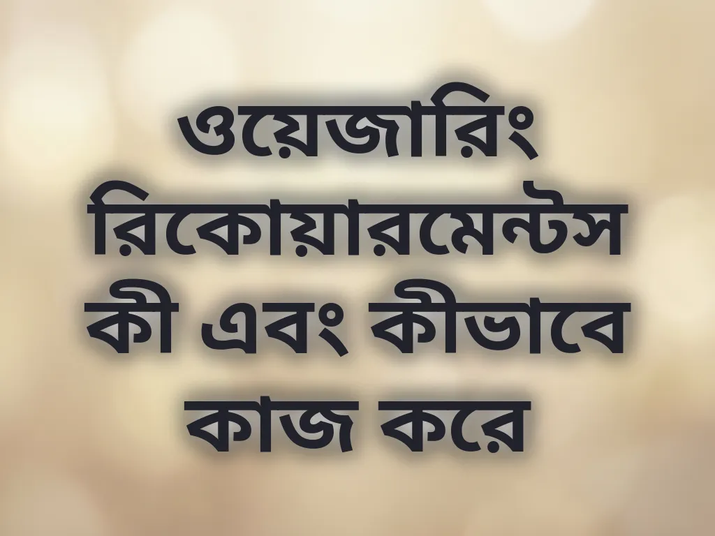 ওয়েজারিং রিকোয়ারমেন্টস কী এবং কীভাবে কাজ করে